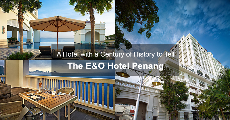 A Hotel with a Century of History to Tell – The E&O Hotel Penang